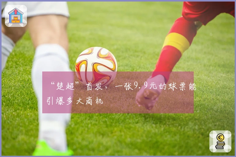 “楚超”首发，一张9.9元的球票能引爆多大商机