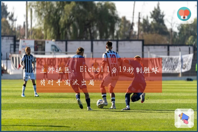 主帅送医，Eichel 1分19秒制胜球将对手淘汰出局
