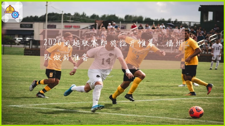 2026闽超联赛即将拉开帷幕，福州队做好准备