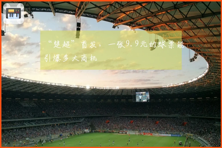 “楚超”首发，一张9.9元的球票能引爆多大商机